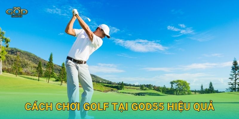 Cách chơi Golf tại God55 hiệu quả