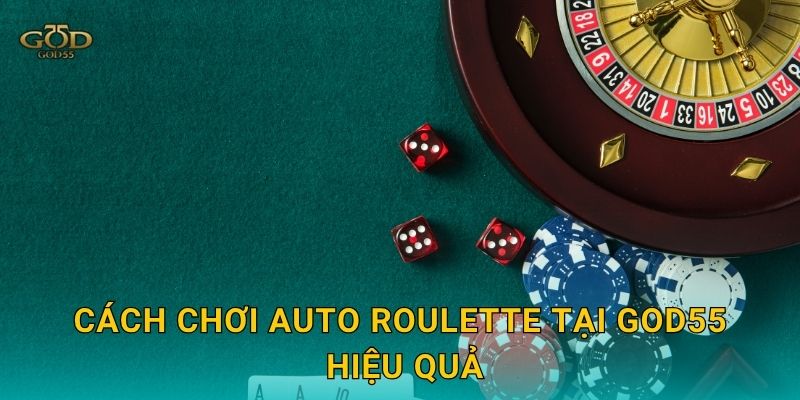 Cách chơi Auto Roulette tại God55 hiệu quả