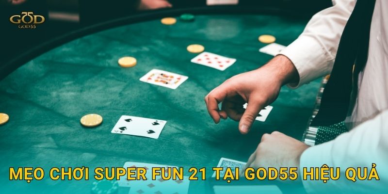 Mẹo chơi Super Fun 21 tại God55 hiệu quả